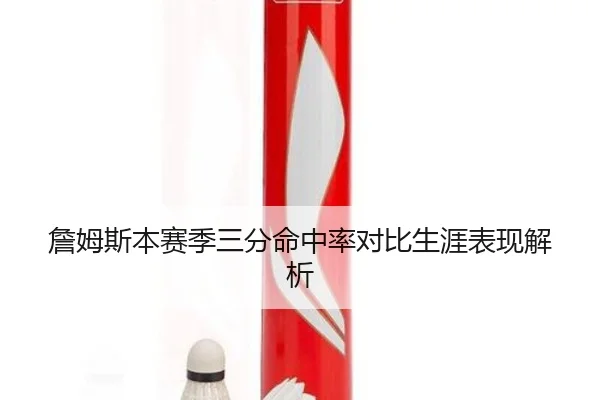 詹姆斯本赛季三分命中率对比生涯表现解析